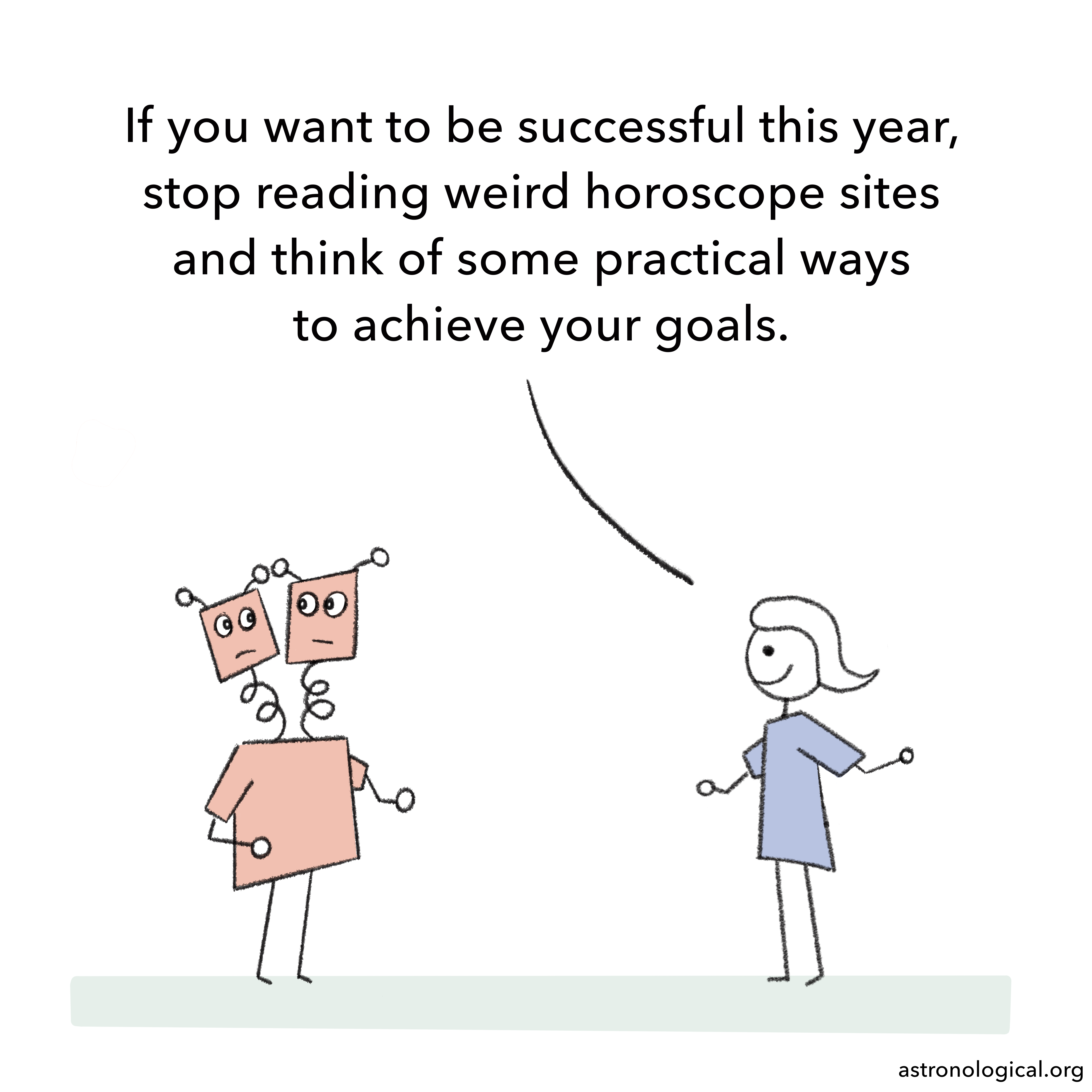 The girl adds: If you want to be successful this year, stop reading weird horoscope sites and think of some practical ways to achieve your goals. The twins look at each other, still confused.