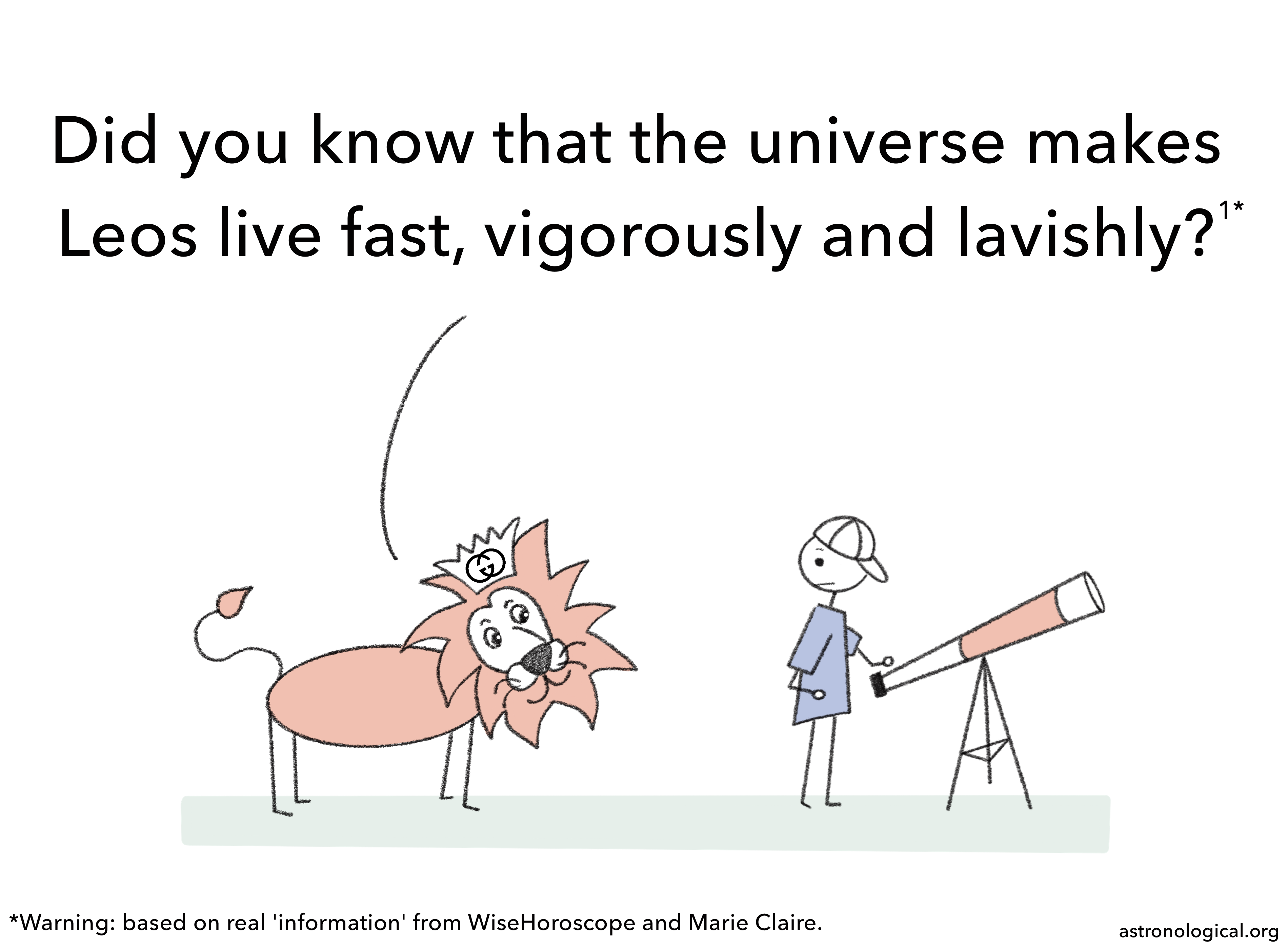This panel has an asterisk that says: Warning: based on real information from WiseHoroscope and Marie Claire. A cartoon lion wearing a crown with a Gucci logo is talking to a stick figure scientist who is standing at a telescope. The lion says: Did you know that the universe makes Leos live fast, vigorously and lavishly?